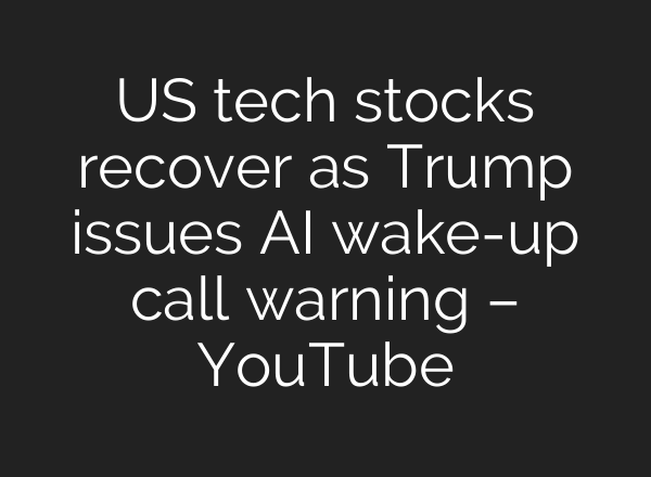 US tech stocks recover as Trump issues <b>AI</b> wake-up call warning – YouTube
