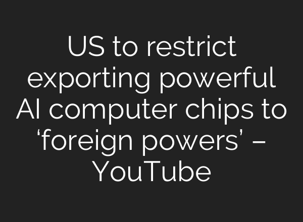 US to restrict exporting powerful <b>AI</b> computer chips to ‘foreign powers’ – YouTube