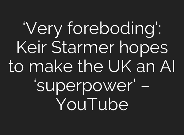 ‘Very foreboding’: Keir Starmer hopes to make the UK an <b>AI</b> ‘superpower’ – YouTube