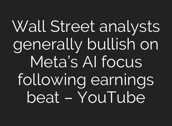 Wall Street analysts generally bullish on Meta’s <b>AI</b> focus following earnings beat – YouTube