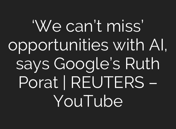 ‘We can’t miss’ opportunities with <b>AI</b>, says Google’s Ruth Porat | REUTERS – YouTube