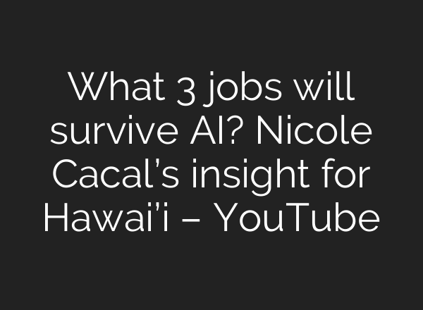What 3 jobs will survive <b>AI</b>? Nicole Cacal’s insight for Hawai’i – YouTube