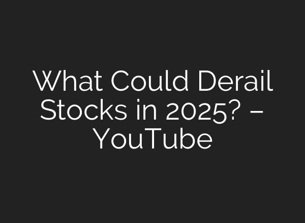 What Could Derail Stocks in 2025? – YouTube