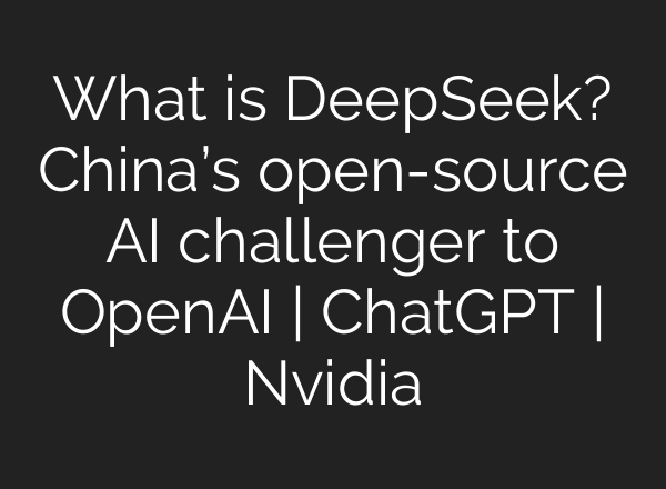 What is DeepSeek? China’s open-source <b>AI</b> challenger to OpenAI | ChatGPT | Nvidia