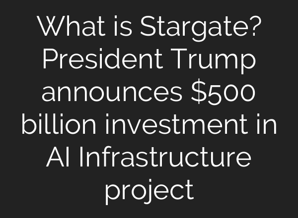 What is Stargate? President Trump announces $500 billion investment in <b>AI</b> Infrastructure project