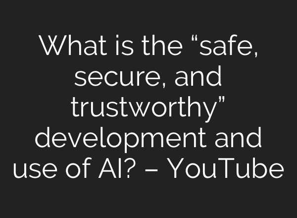 What is the “safe, secure, and trustworthy” development and use of <b>AI</b>? – YouTube