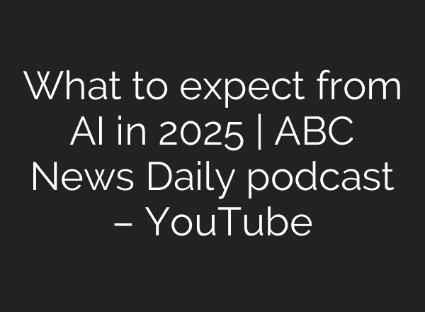 What to expect from <b>AI</b> in 2025 | ABC News Daily podcast – YouTube