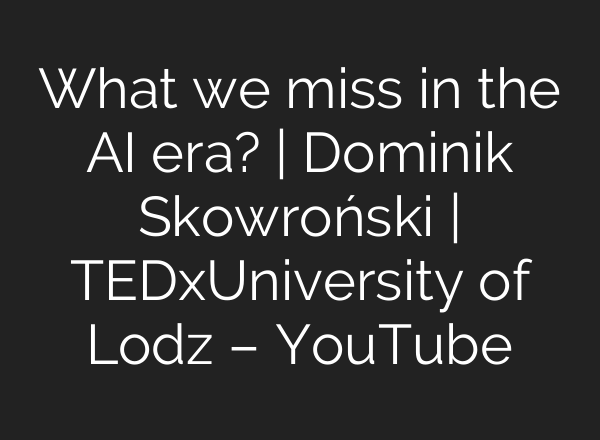 What we miss in the <b>AI</b> era? | Dominik Skowroński | TEDxUniversity of Lodz – YouTube