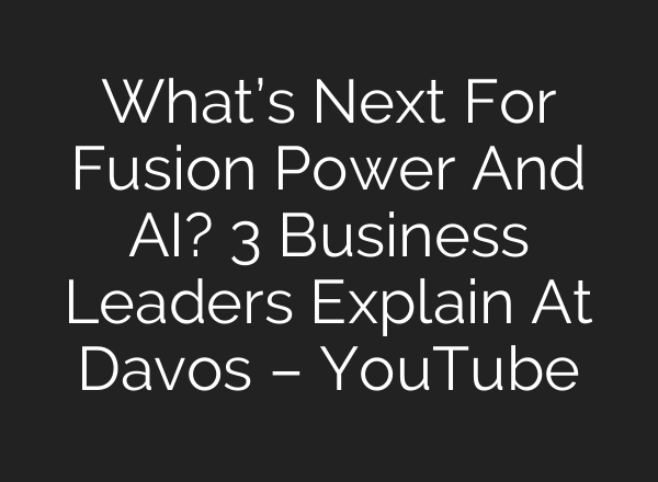 What’s Next For Fusion Power And <b>AI</b>? 3 Business Leaders Explain At Davos – YouTube