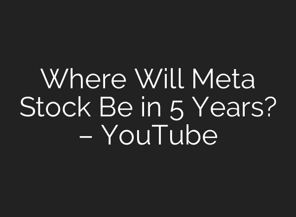 Where Will Meta Stock Be in 5 Years? – YouTube