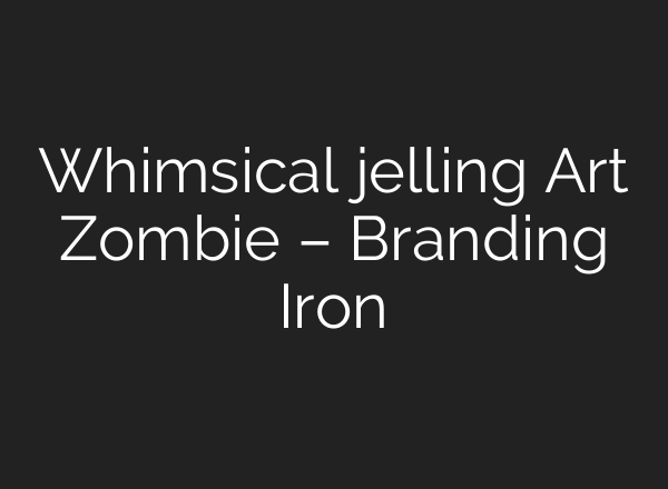 Whimsical jelling Art Zombie – Branding Iron