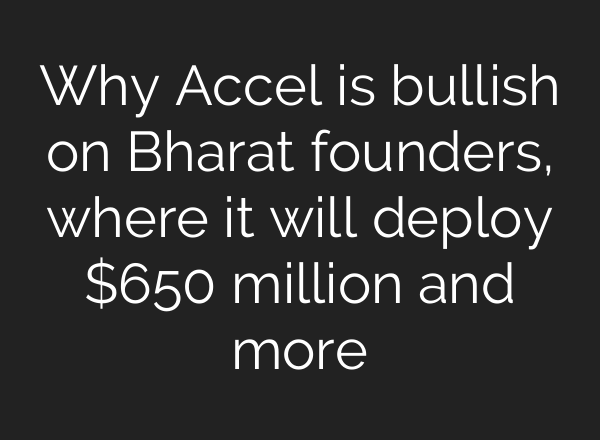 Why Accel is bullish on Bharat founders, where it will deploy $650 million and more