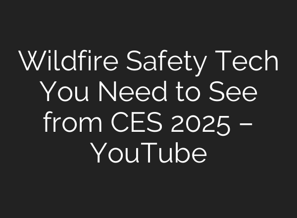 Wildfire Safety Tech You Need to See from CES 2025 – YouTube