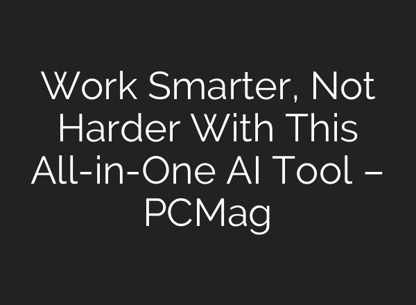 Work Smarter, Not Harder With This All-in-One AI Tool – PCMag