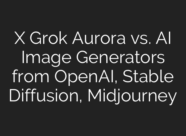 X Grok Aurora vs. AI Image Generators from OpenAI, <b>Stable Diffusion</b>, Midjourney