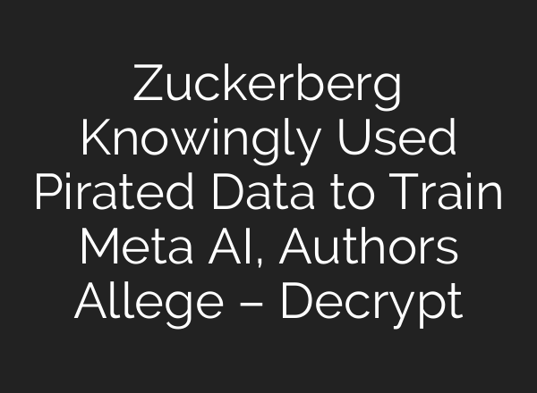 Zuckerberg Knowingly Used Pirated Data to Train Meta AI, Authors Allege – Decrypt