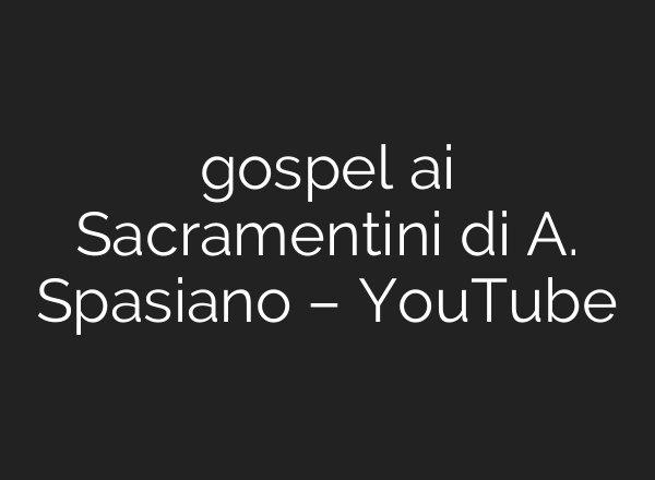 gospel <b>ai</b> Sacramentini di A. Spasiano – YouTube