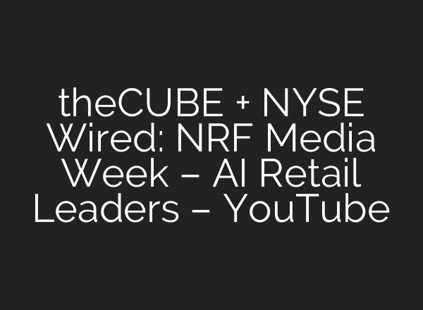 theCUBE + NYSE Wired: NRF Media Week – <b>AI</b> Retail Leaders – YouTube