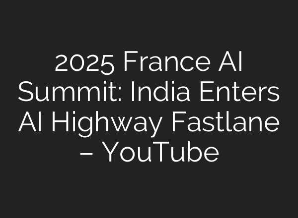 2025 France AI Summit: India Enters AI Highway Fastlane – YouTube