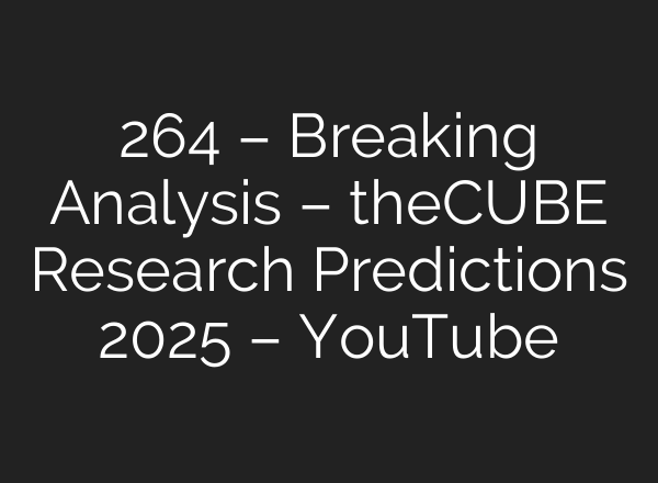 264 – Breaking Analysis – theCUBE Research Predictions 2025 – YouTube