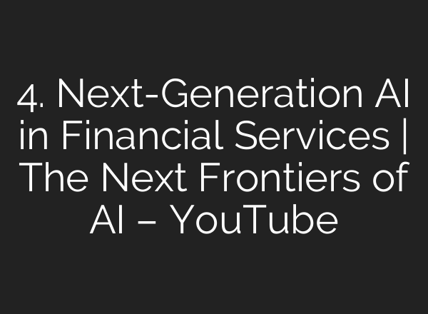 4. Next-Generation AI in Financial Services | The Next Frontiers of AI – YouTube