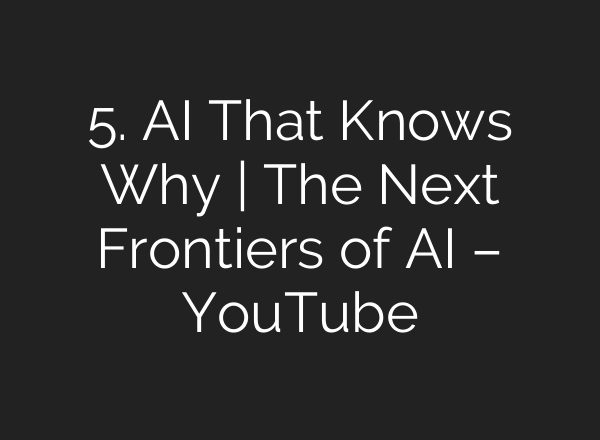 5. AI That Knows Why | The Next Frontiers of AI – YouTube