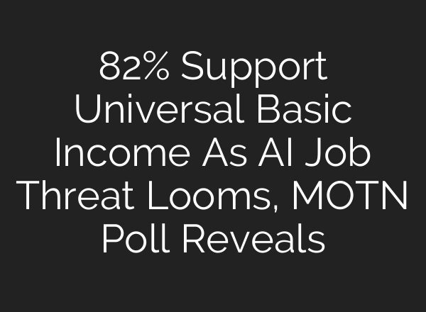 82% Support Universal Basic Income As AI Job Threat Looms, MOTN Poll Reveals