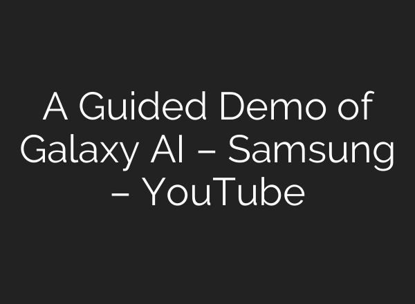 A Guided Demo of Galaxy AI – Samsung – YouTube