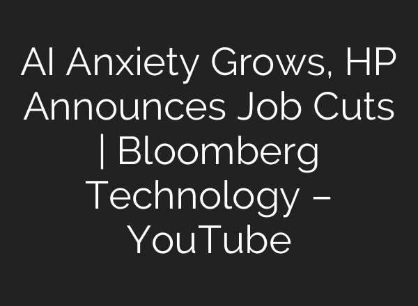 AI Anxiety Grows, HP Announces Job Cuts | Bloomberg Technology – YouTube