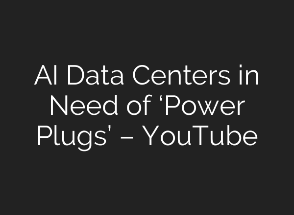 AI Data Centers in Need of ‘Power Plugs’ – YouTube