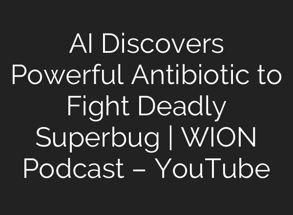 AI Discovers Powerful Antibiotic to Fight Deadly Superbug | WION Podcast – YouTube