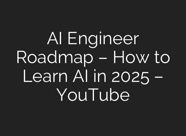 <b>AI</b> Engineer Roadmap – How to Learn <b>AI</b> in 2025 – YouTube