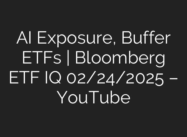 AI Exposure, Buffer ETFs | Bloomberg ETF IQ 02/24/2025 – YouTube