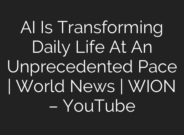 AI Is Transforming Daily Life At An Unprecedented Pace | World News | WION – YouTube