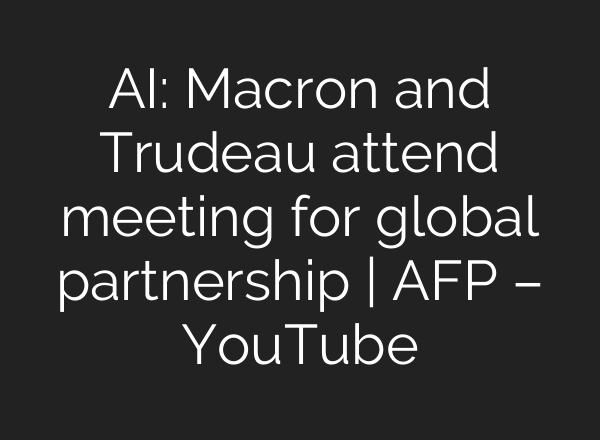 AI: Macron and Trudeau attend meeting for global partnership | AFP – YouTube