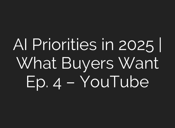 AI Priorities in 2025 | What Buyers Want Ep. 4 – YouTube