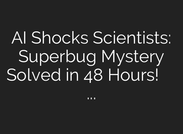 AI Shocks Scientists: Superbug Mystery Solved in 48 Hours! वैज्ञानिकों को लग गए थे 10 साल