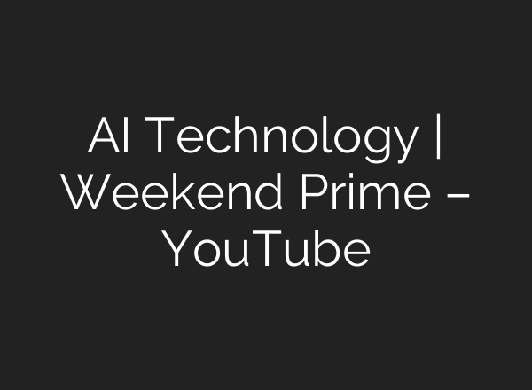 <b>AI</b> Technology | Weekend Prime – YouTube