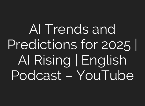 AI Trends and Predictions for 2025 | AI Rising | English Podcast – YouTube