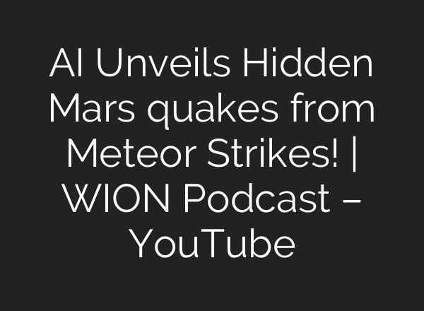 AI Unveils Hidden Mars quakes from Meteor Strikes! | WION Podcast – YouTube