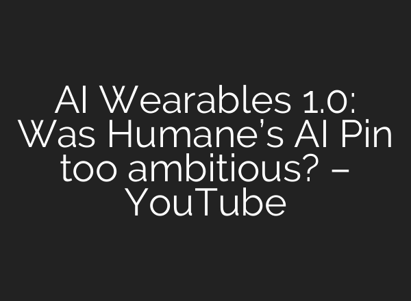 AI Wearables 1.0: Was Humane’s AI Pin too ambitious? – YouTube