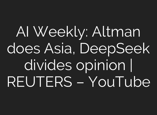 <b>AI</b> Weekly: Altman does Asia, DeepSeek divides opinion | REUTERS – YouTube