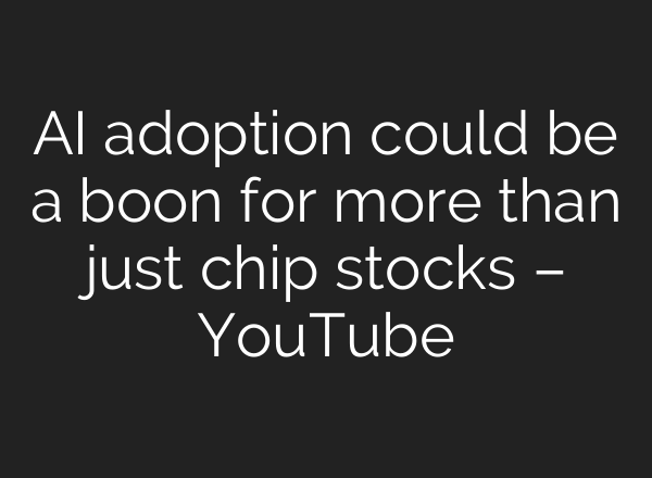 AI adoption could be a boon for more than just chip stocks – YouTube