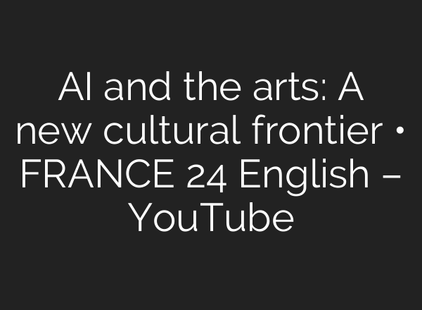 AI and the arts: A new cultural frontier • FRANCE 24 English – YouTube