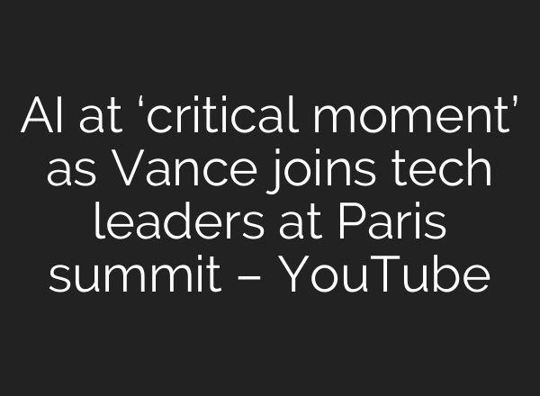 AI at ‘critical moment’ as Vance joins tech leaders at Paris summit – YouTube