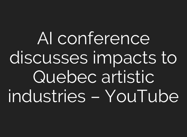 AI conference discusses impacts to Quebec artistic industries – YouTube