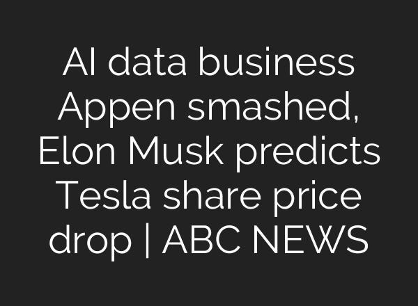 AI data business Appen smashed, Elon Musk predicts Tesla share price drop | ABC NEWS