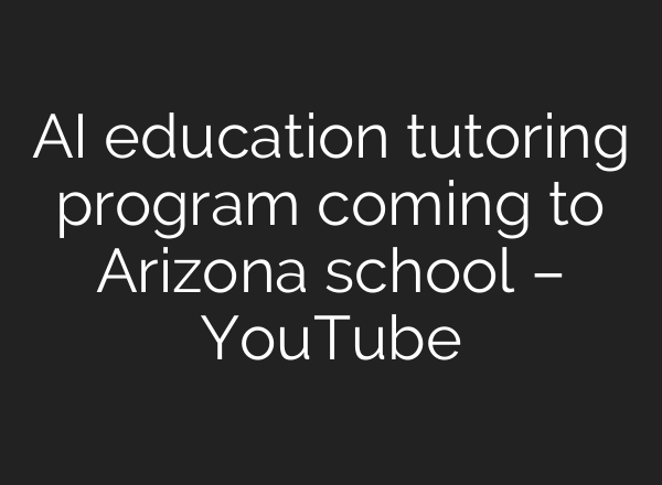 AI education tutoring program coming to Arizona school – YouTube
