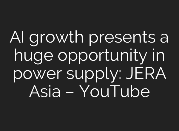 AI growth presents a huge opportunity in power supply: JERA Asia – YouTube
