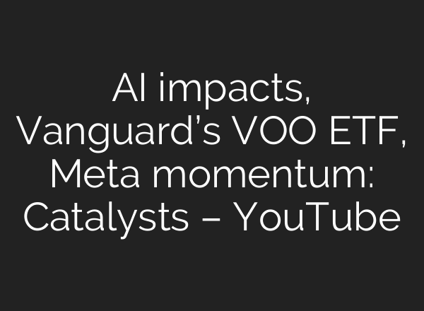AI impacts, Vanguard’s VOO ETF, Meta momentum: Catalysts – YouTube